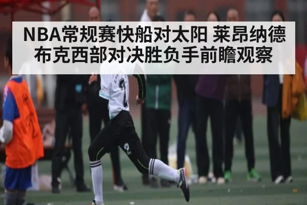 NBA常规赛快船对太阳 莱昂纳德布克西部对决胜负手前瞻观察